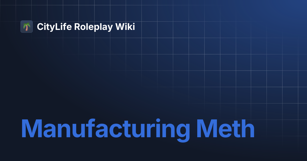 Manufacturing Meth | CityLife Roleplay Wiki